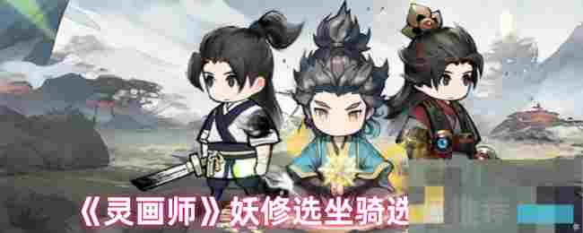 《灵画师》妖修选坐骑选择推荐