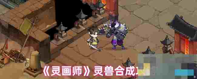 《灵画师》灵兽合成攻略