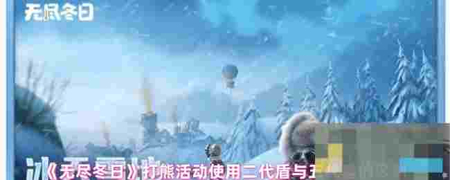 《无尽冬日》打熊活动使用二代盾与五代盾的区别