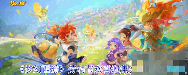 《梦幻西游》劳动节欢喜迎集会副本攻略