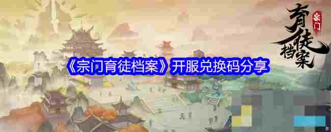 《宗门育徒档案》开服兑换码分享