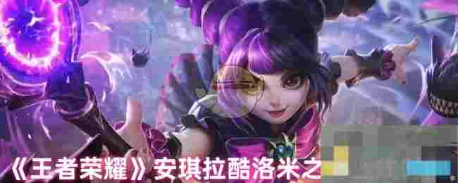 《王者荣耀》安琪拉酷洛米之心上线时间