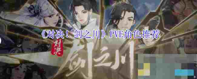 《对决！剑之川》PVE角色推荐