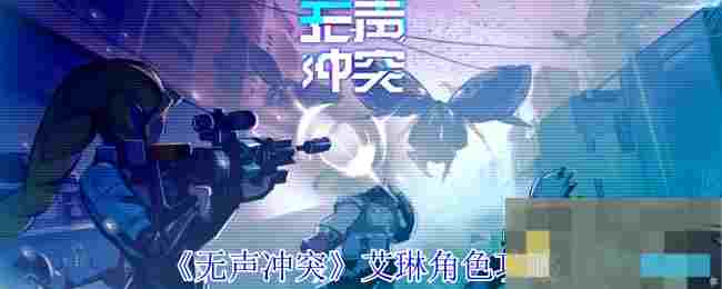 《无声冲突》艾琳角色攻略