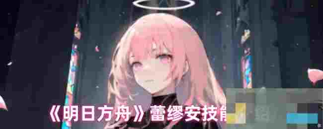 《明日方舟》蕾缪安技能介绍