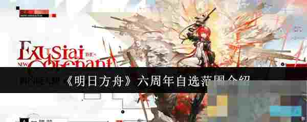 《明日方舟》六周年自选范围介绍