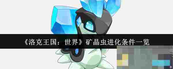 《洛克王国：世界》矿晶虫进化条件一览
