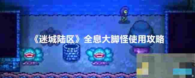 《迷城陆区》全息大脚怪使用攻略