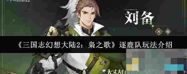 《三国志幻想大陆2：枭之歌》逐鹿队玩法介绍