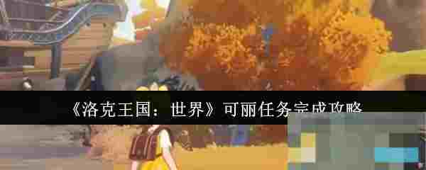 《洛克王国：世界》可丽任务完成攻略