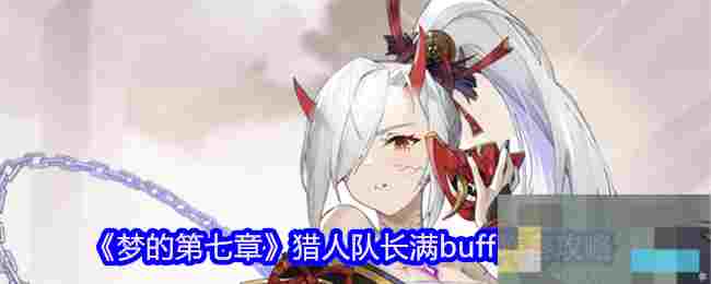 《梦的第七章》猎人队长满buff阵容攻略