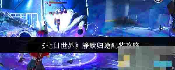《七日世界》静默归途配装攻略