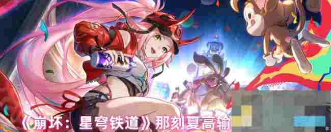 《崩坏：星穹铁道》那刻夏高输出配队推荐