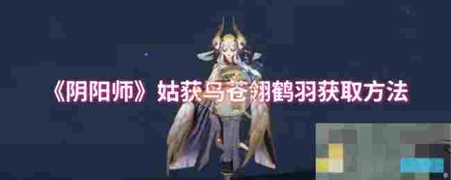 《阴阳师》姑获鸟苍翎鹤羽获取方法