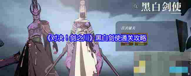 《对决！剑之川》黑白剑使通关攻略