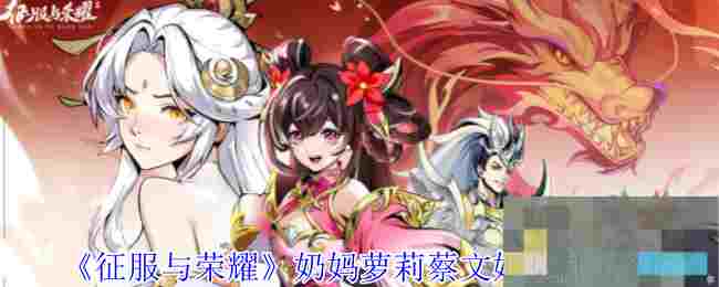 《征服与荣耀》奶妈萝莉蔡文姬技能介绍