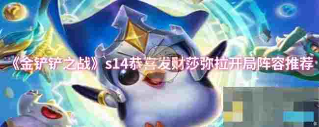 《金铲铲之战》s14恭喜发财莎弥拉开局阵容推荐