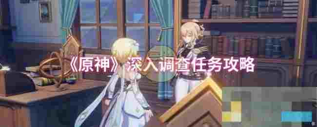 《原神》深入调查任务攻略