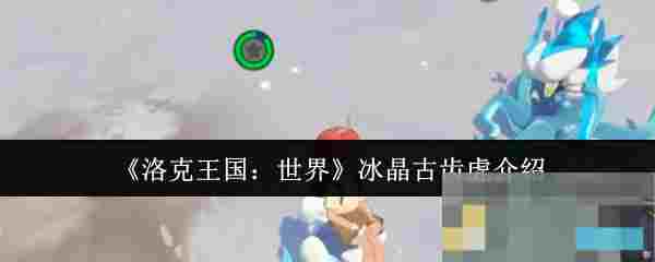 《洛克王国：世界》冰晶古齿虎介绍