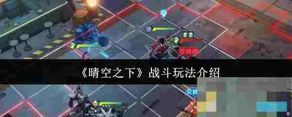 《晴空之下》战斗玩法介绍