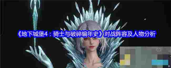《地下城堡4：骑士与破碎编年史》对战阵容及人物分析