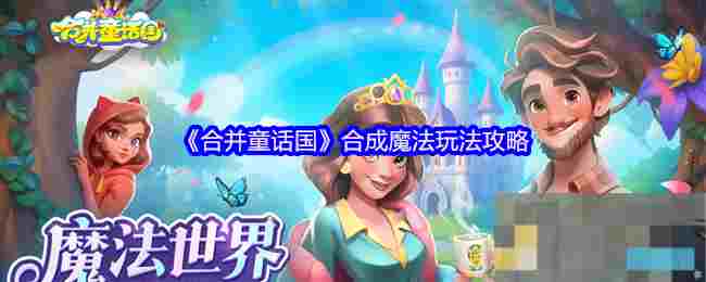 《合并童话国》合成魔法玩法攻略