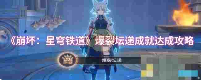 《崩坏：星穹铁道》爆裂坛递成就达成攻略