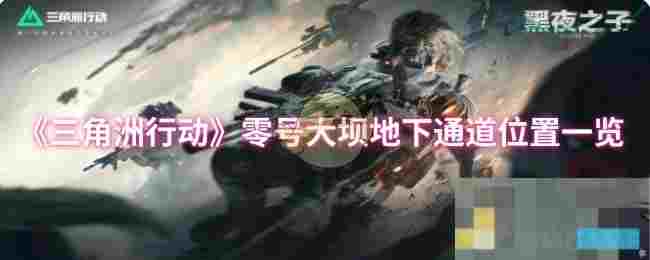 《三角洲行动》零号大坝地下通道位置一览
