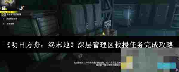 《明日方舟：终末地》深层管理区救援任务完成攻略