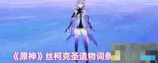 《原神》丝柯克圣遗物词条搭配推荐