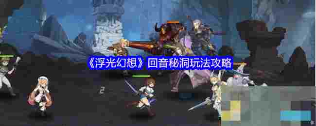 《浮光幻想》回音秘洞玩法攻略