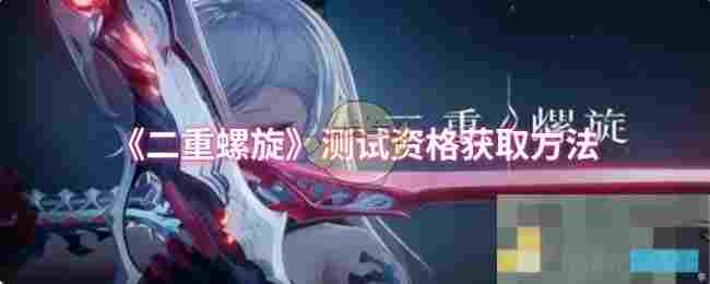 《二重螺旋》测试资格获取方法