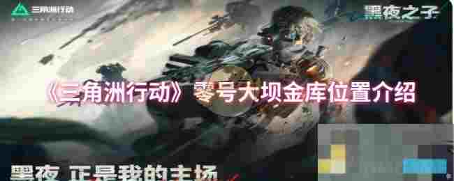 《三角洲行动》零号大坝金库位置介绍