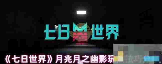 《七日世界》月兆月之幽影玩法技巧分享