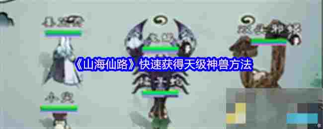 《山海仙路》快速获得天级神兽方法