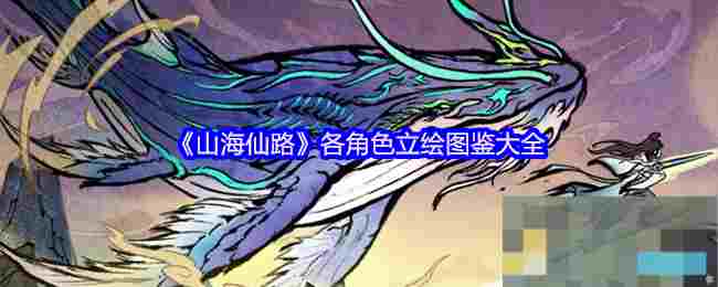 《山海仙路》各角色立绘图鉴大全