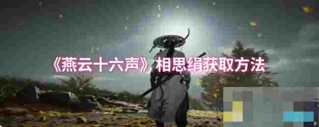 《燕云十六声》相思绢获取方法