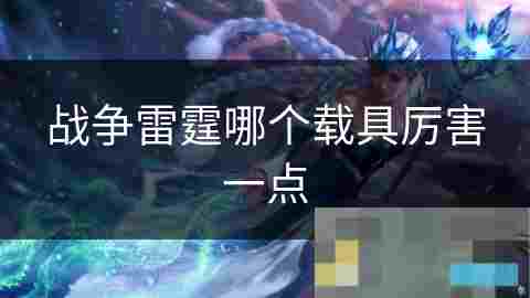 战争雷霆载具优劣分析及取胜策略