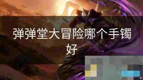 弹弹堂大冒险手镯选择攻略