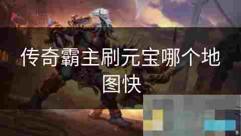 传奇霸主高效刷元宝地图攻略