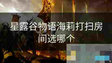 星露谷物语海莉房间打扫攻略与个性解读