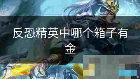 提升反恐精英金级物品获取概率的箱子选择攻略