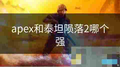 Apex对比泰坦陨落2深度介绍两款射击游戏优劣