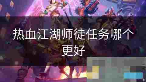 热血江湖师徒任务江湖历练攻略与感情升华