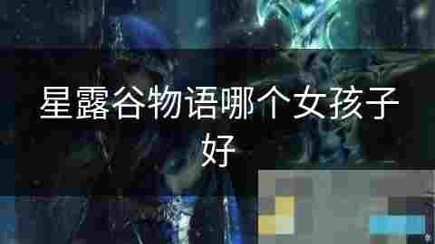 星露谷物语女性角色深度介绍性格特点与故事背景一览