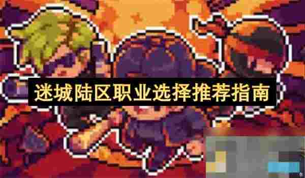 迷城陆区职业选择完整攻略汇总