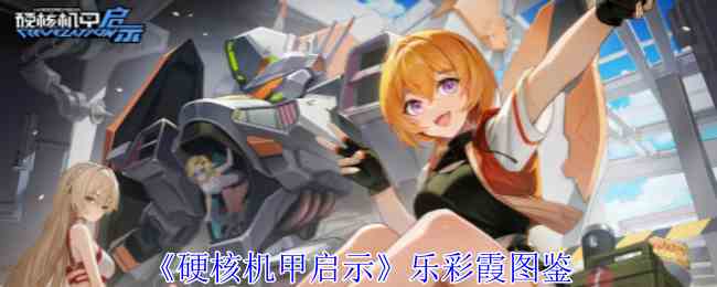 《硬核机甲启示》乐彩霞图鉴