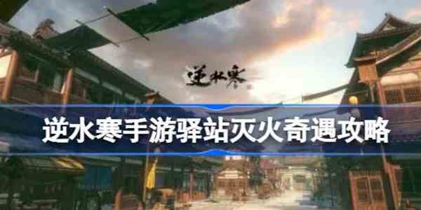 逆水寒手游驿站灭火奇遇