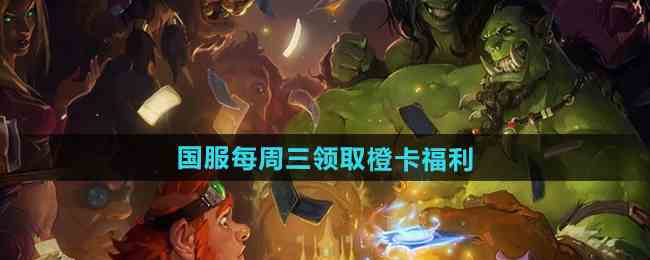 《炉石传说》国服每周三领取橙卡福利