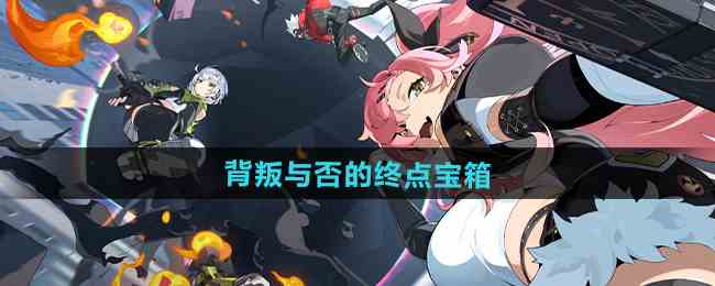 《绝区零》背叛与否的终点宝箱收集方法
